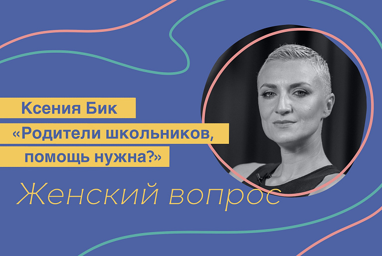 Ксения Бик. «Родители школьников, помощь нужна?»