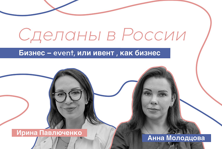 Сделаны в России. Анна Молодцова. «Бизнес - event, или ивент, как бизнес»