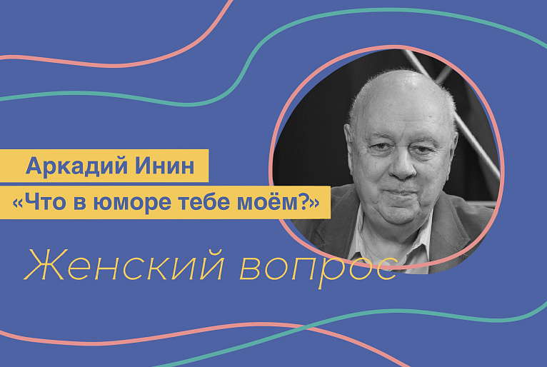 Аркадий Инин. «Что в юморе тебе моем?»