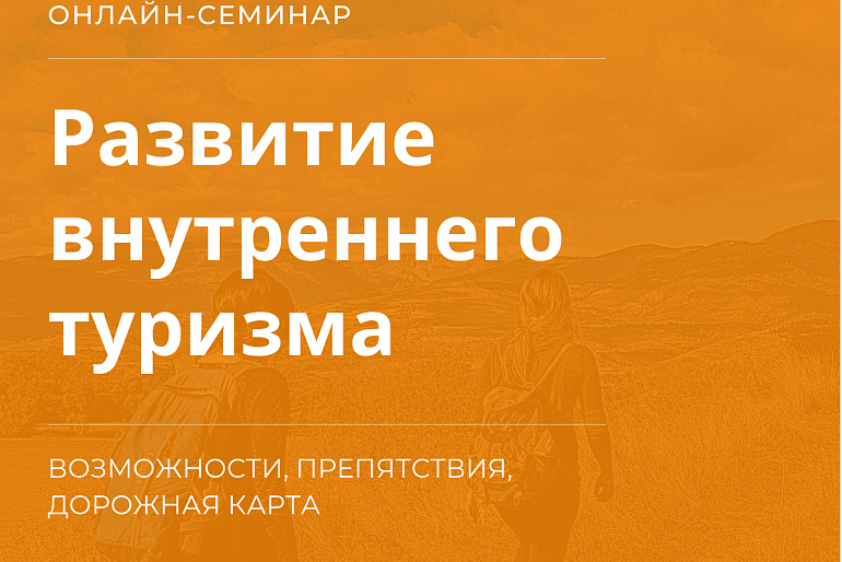 Вебинар "Развитие внутреннего туризма: возможности, препятствия, дорожная карта" Вебинар "Развитие внутреннего туризма: возможности, препятствия, дорожная карта"